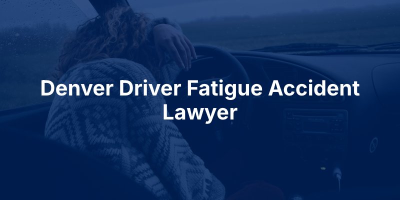 Denver driver fatigue accident lawyer