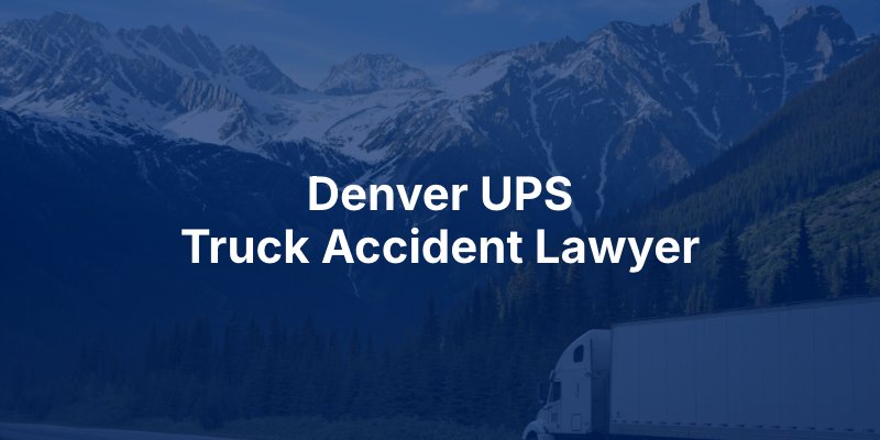 Denver UPS Truck Accident Lawyer